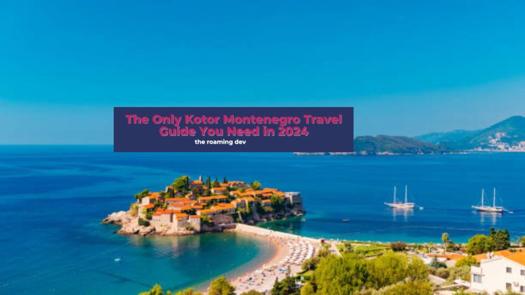 featured image of The Only Kotor Montenegro Travel Guide You Need in 2024