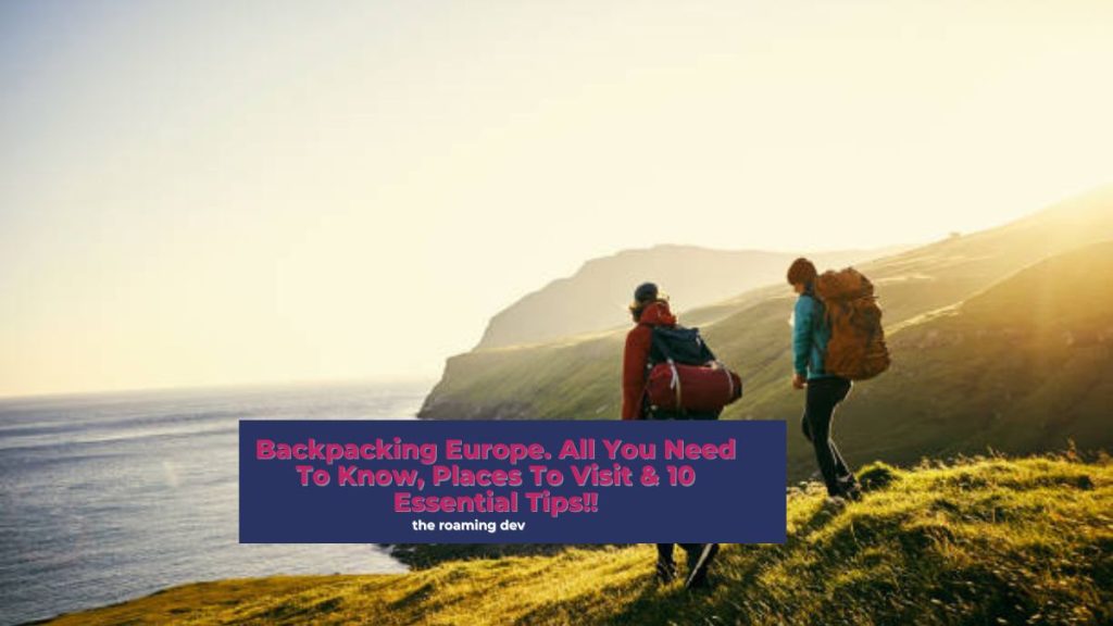 featured image of Backpacking Europe. All You Need To Know, Places To Visit & 10 Essential Tips!!